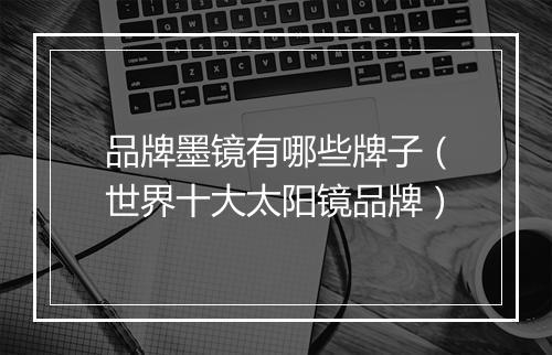 品牌墨镜有哪些牌子（世界十大太阳镜品牌）