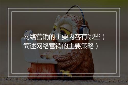 网络营销的主要内容有哪些（简述网络营销的主要策略）