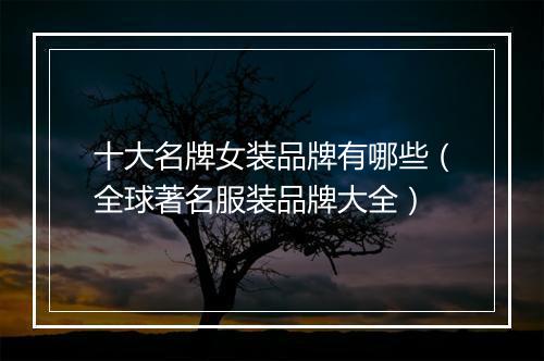 十大名牌女装品牌有哪些（全球著名服装品牌大全）