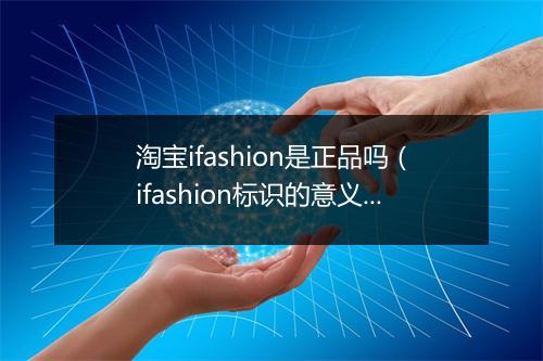 淘宝ifashion是正品吗（ifashion标识的意义）