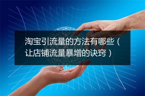 淘宝引流量的方法有哪些（让店铺流量暴增的诀窍）