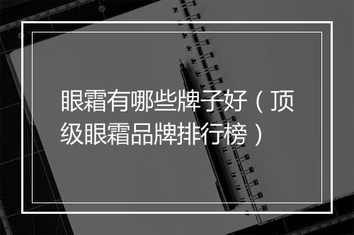 眼霜有哪些牌子好（顶级眼霜品牌排行榜）