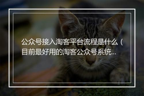 公众号接入淘客平台流程是什么（目前最好用的淘客公众号系统）