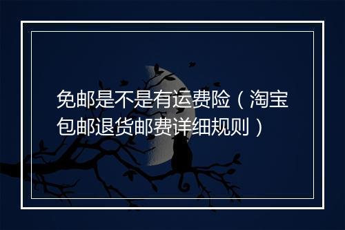 免邮是不是有运费险（淘宝包邮退货邮费详细规则）