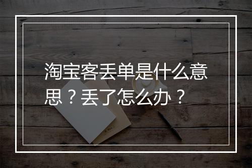 淘宝客丢单是什么意思？丢了怎么办？
