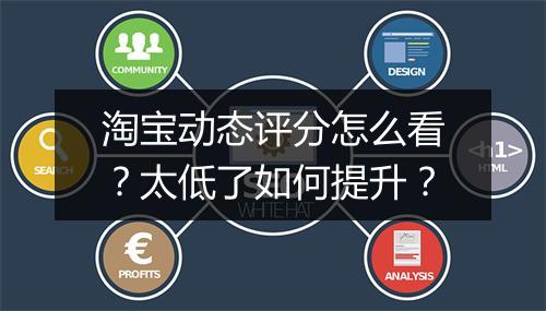 淘宝动态评分怎么看？太低了如何提升？