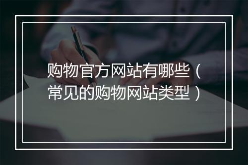 购物官方网站有哪些（常见的购物网站类型）