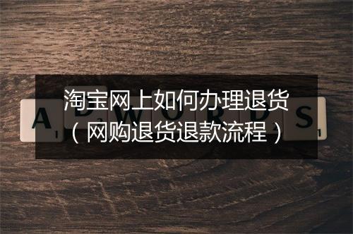 淘宝网上如何办理退货（网购退货退款流程）