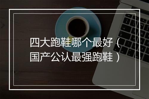 四大跑鞋哪个最好（国产公认最强跑鞋）