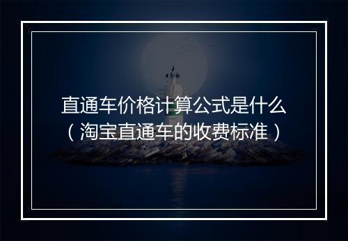 直通车价格计算公式是什么（淘宝直通车的收费标准）