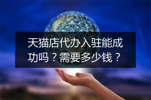 天猫店代办入驻能成功吗？需要多少钱？