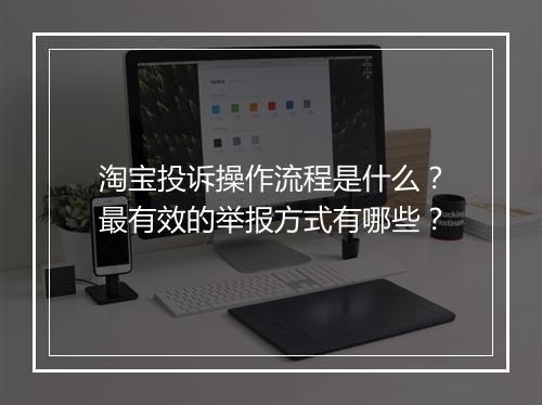 淘宝投诉操作流程是什么？最有效的举报方式有哪些？