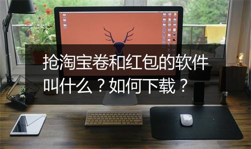 抢淘宝卷和红包的软件叫什么？如何下载？