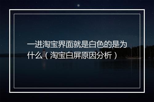 一进淘宝界面就是白色的是为什么（淘宝白屏原因分析）