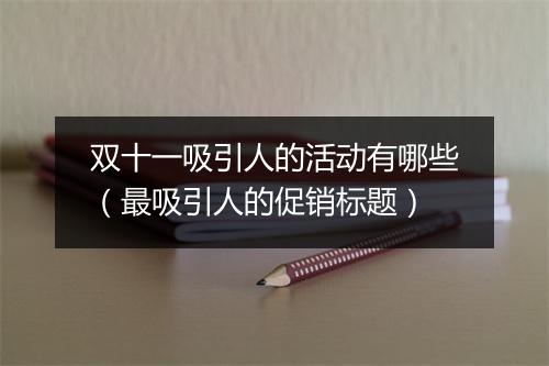 双十一吸引人的活动有哪些（最吸引人的促销标题）