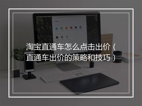 淘宝直通车怎么点击出价（直通车出价的策略和技巧）