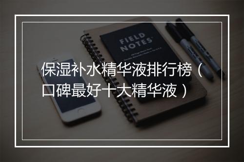 保湿补水精华液排行榜（口碑最好十大精华液）