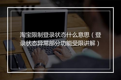 淘宝限制登录状态什么意思（登录状态异常部分功能受限讲解）
