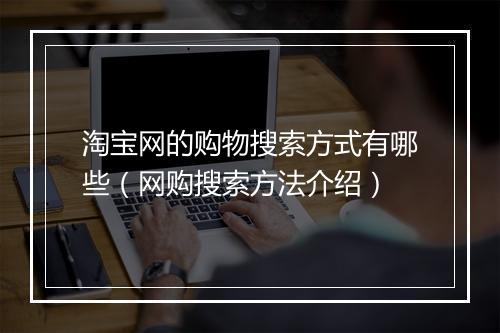 淘宝网的购物搜索方式有哪些（网购搜索方法介绍）