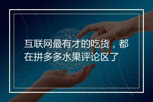 互联网最有才的吃货，都在拼多多水果评论区了