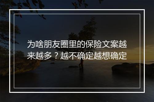 为啥朋友圈里的保险文案越来越多？越不确定越想确定