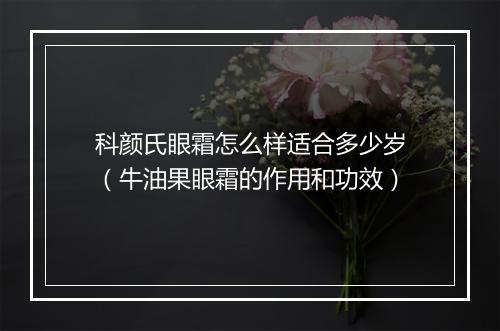 科颜氏眼霜怎么样适合多少岁（牛油果眼霜的作用和功效）