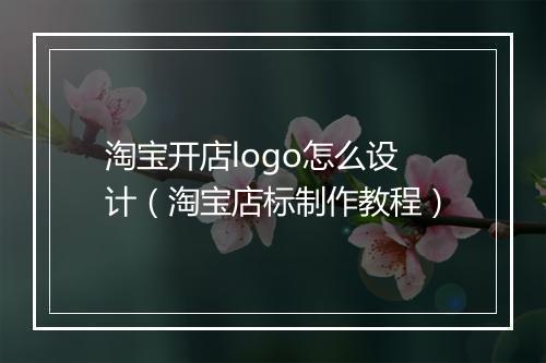 淘宝开店logo怎么设计（淘宝店标制作教程）