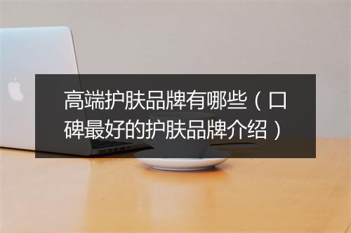 高端护肤品牌有哪些（口碑最好的护肤品牌介绍）
