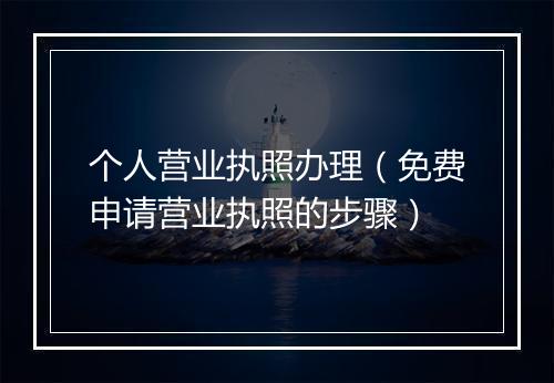 个人营业执照办理（免费申请营业执照的步骤）