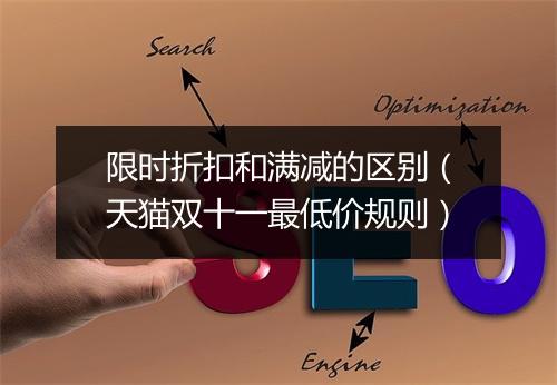 限时折扣和满减的区别（天猫双十一最低价规则）