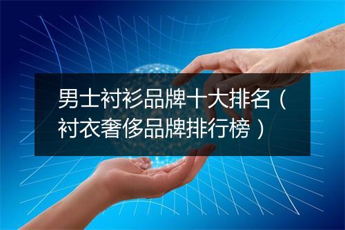 男士衬衫品牌十大排名（衬衣奢侈品牌排行榜）