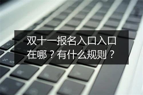 双十一报名入口入口在哪？有什么规则？