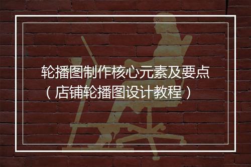 轮播图制作核心元素及要点（店铺轮播图设计教程）