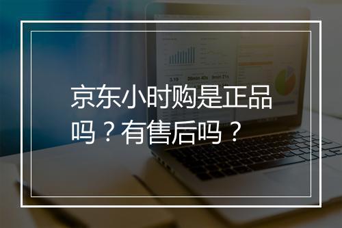 京东小时购是正品吗？有售后吗？
