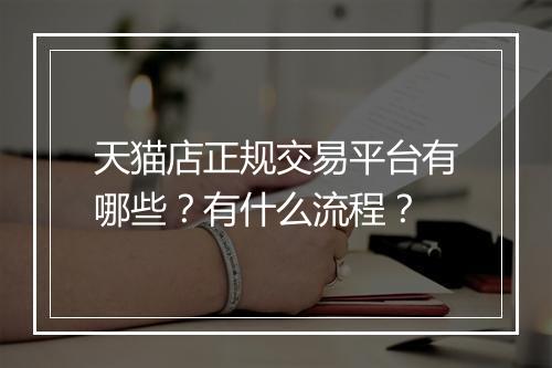 天猫店正规交易平台有哪些？有什么流程？