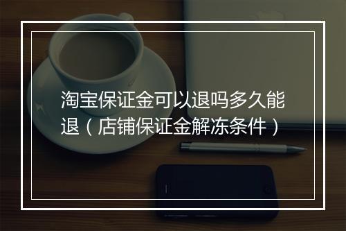 淘宝保证金可以退吗多久能退（店铺保证金解冻条件）