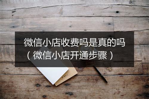 微信小店收费吗是真的吗（微信小店开通步骤）
