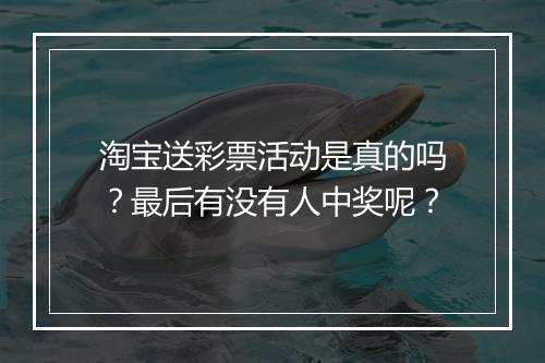 淘宝送彩票活动是真的吗？最后有没有人中奖呢？