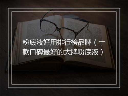 粉底液好用排行榜品牌（十款口碑最好的大牌粉底液）