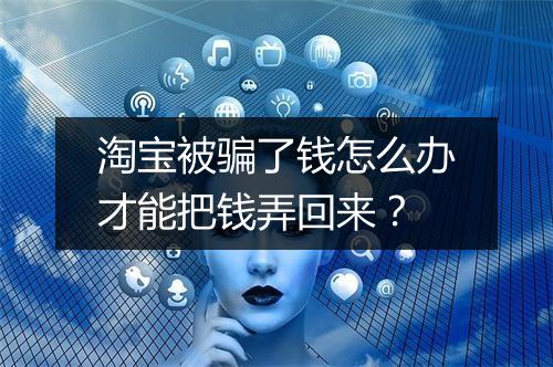 淘宝被骗了钱怎么办才能把钱弄回来？