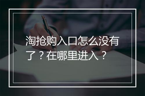 淘抢购入口怎么没有了？在哪里进入？