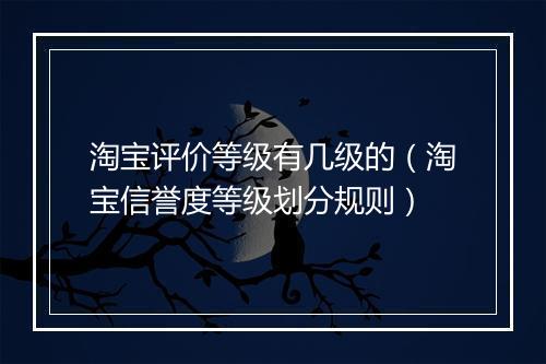 淘宝评价等级有几级的（淘宝信誉度等级划分规则）