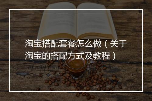 淘宝搭配套餐怎么做（关于淘宝的搭配方式及教程）