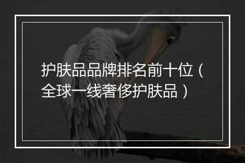 护肤品品牌排名前十位（全球一线奢侈护肤品）