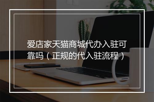 爱店家天猫商城代办入驻可靠吗（正规的代入驻流程）