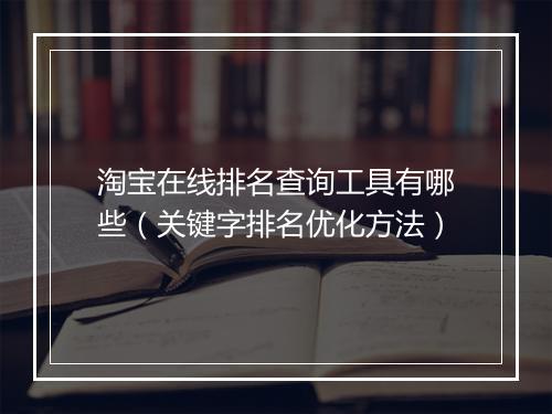 淘宝在线排名查询工具有哪些（关键字排名优化方法）
