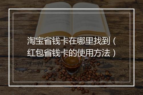 淘宝省钱卡在哪里找到（红包省钱卡的使用方法）