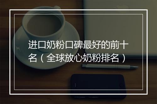 进口奶粉口碑最好的前十名（全球放心奶粉排名）
