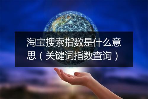 淘宝搜索指数是什么意思（关键词指数查询）