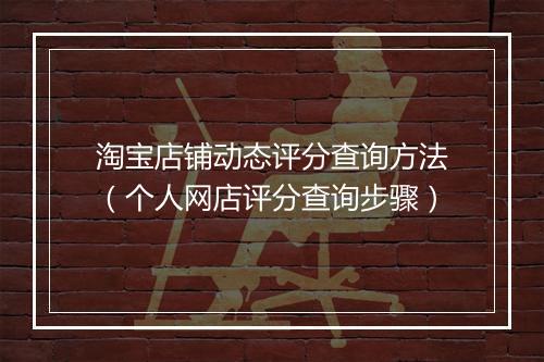 淘宝店铺动态评分查询方法（个人网店评分查询步骤）